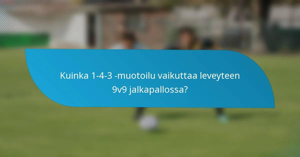 Kuinka 1-4-3 -muotoilu vaikuttaa leveyteen 9v9 jalkapallossa?