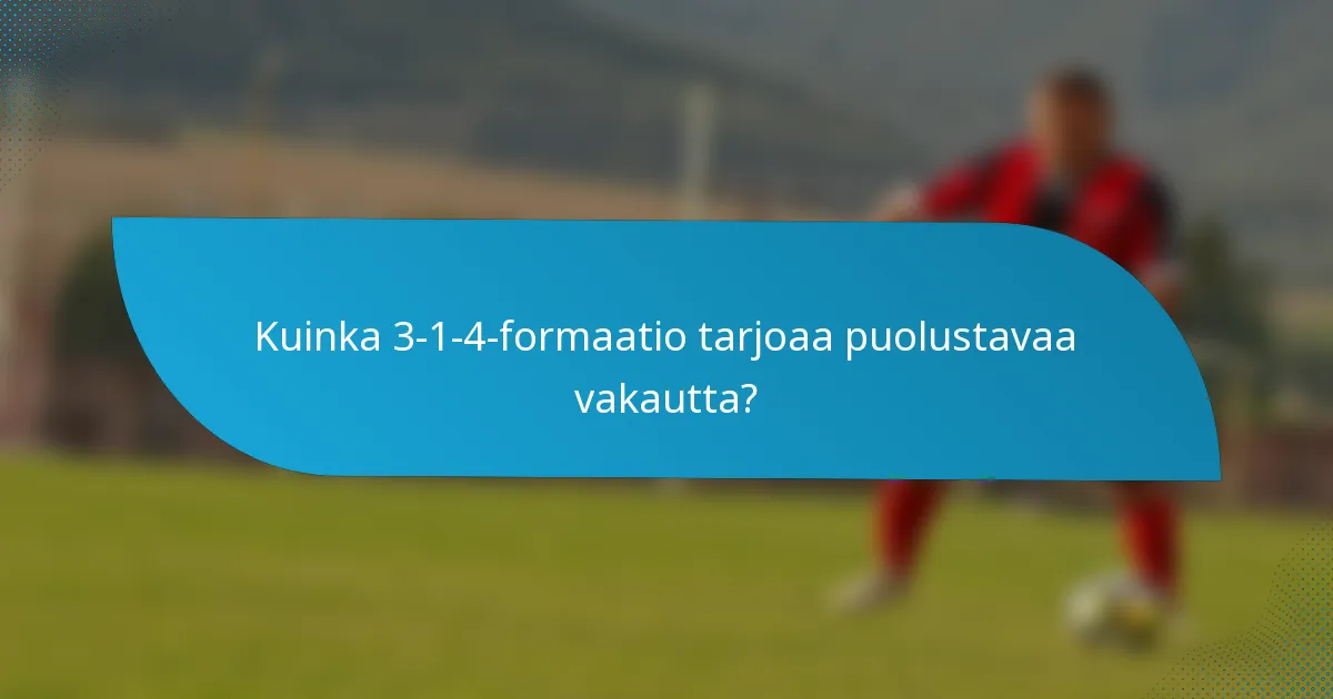 Kuinka 3-1-4-formaatio tarjoaa puolustavaa vakautta?