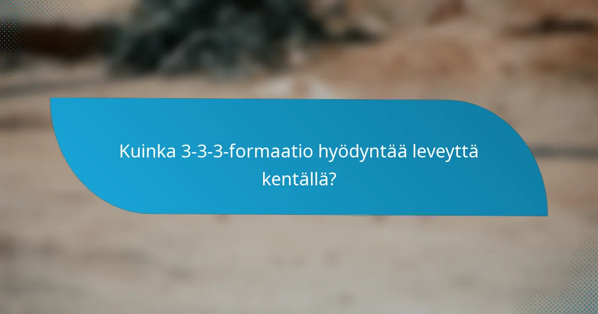 Kuinka 3-3-3-formaatio hyödyntää leveyttä kentällä?