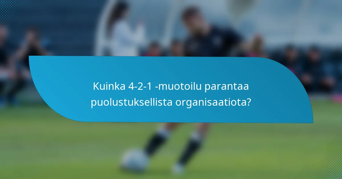 Kuinka 4-2-1 -muotoilu parantaa puolustuksellista organisaatiota?