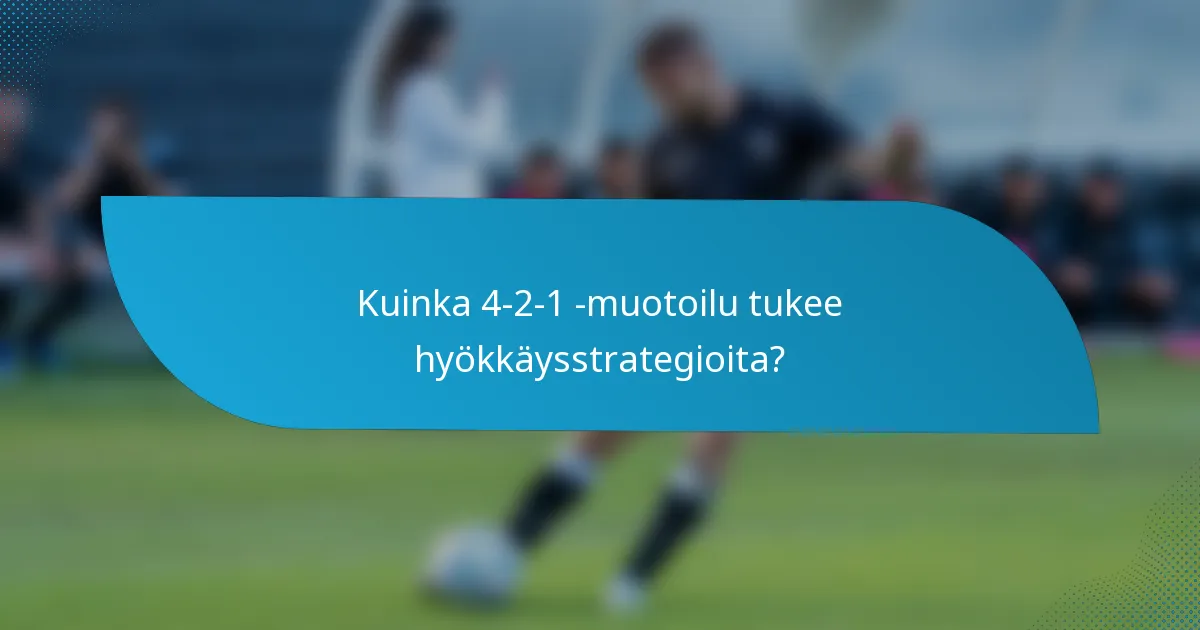 Kuinka 4-2-1 -muotoilu tukee hyökkäysstrategioita?