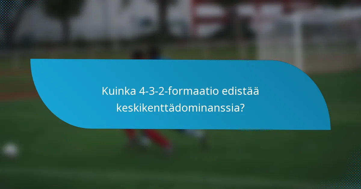 Kuinka 4-3-2-formaatio edistää keskikenttädominanssia?