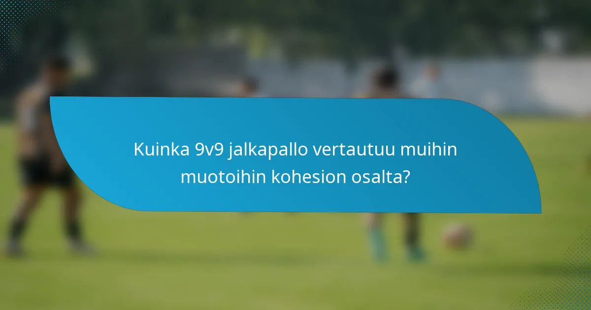 Kuinka 9v9 jalkapallo vertautuu muihin muotoihin kohesion osalta?