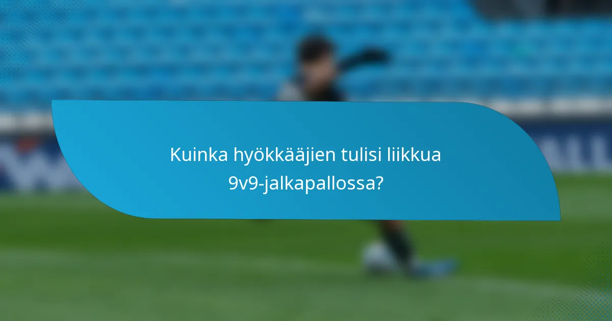 Kuinka hyökkääjien tulisi liikkua 9v9-jalkapallossa?