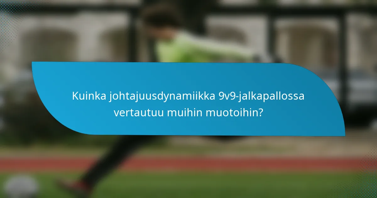 Kuinka johtajuusdynamiikka 9v9-jalkapallossa vertautuu muihin muotoihin?