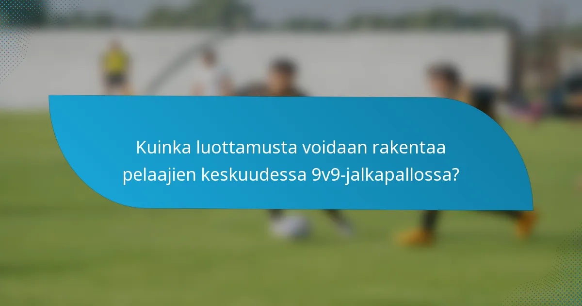 Kuinka luottamusta voidaan rakentaa pelaajien keskuudessa 9v9-jalkapallossa?