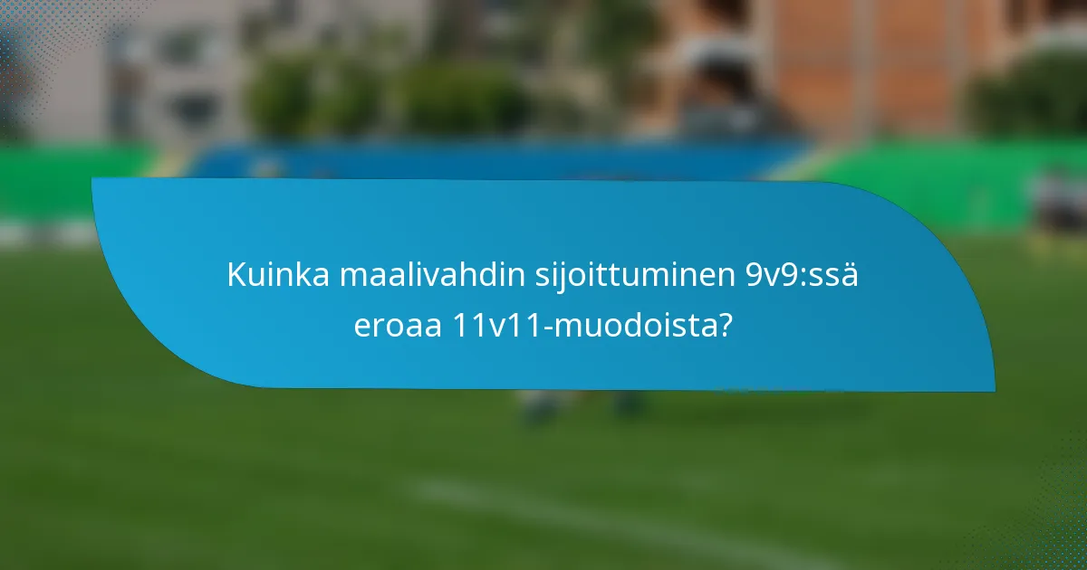 Kuinka maalivahdin sijoittuminen 9v9:ssä eroaa 11v11-muodoista?