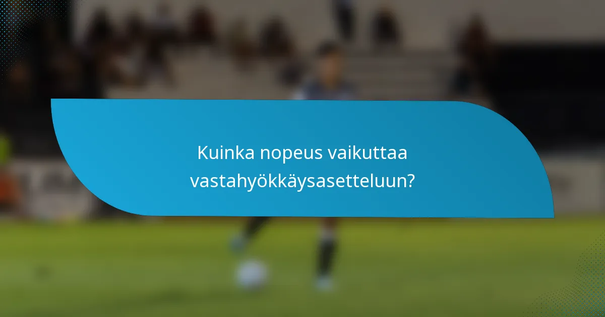 Kuinka nopeus vaikuttaa vastahyökkäysasetteluun?