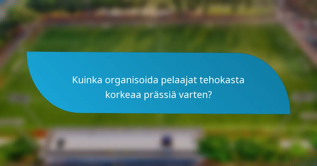 Kuinka organisoida pelaajat tehokasta korkeaa prässiä varten?