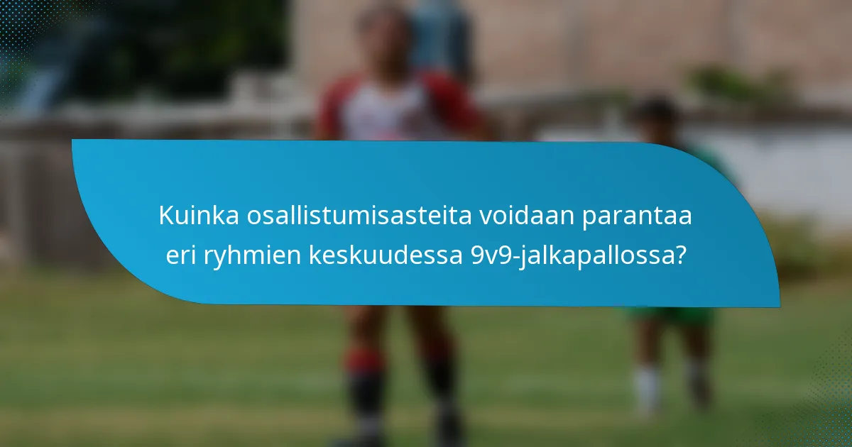 Kuinka osallistumisasteita voidaan parantaa eri ryhmien keskuudessa 9v9-jalkapallossa?