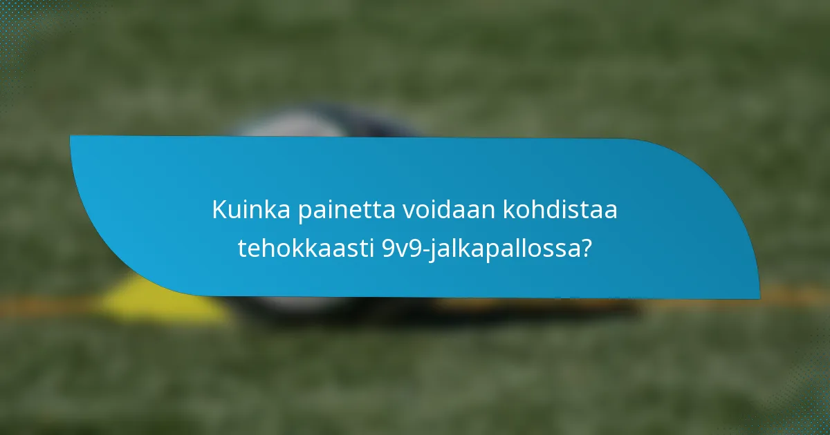 Kuinka painetta voidaan kohdistaa tehokkaasti 9v9-jalkapallossa?