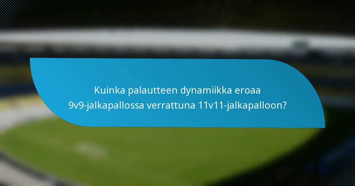 Kuinka palautteen dynamiikka eroaa 9v9-jalkapallossa verrattuna 11v11-jalkapalloon?