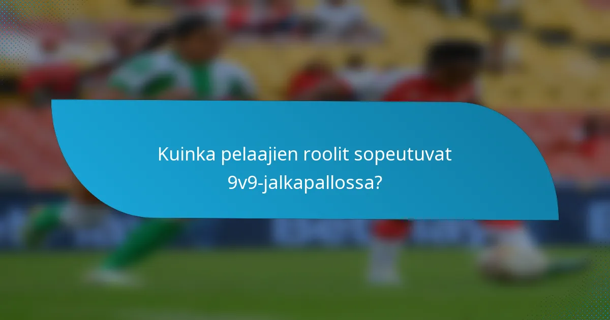 Kuinka pelaajien roolit sopeutuvat 9v9-jalkapallossa?