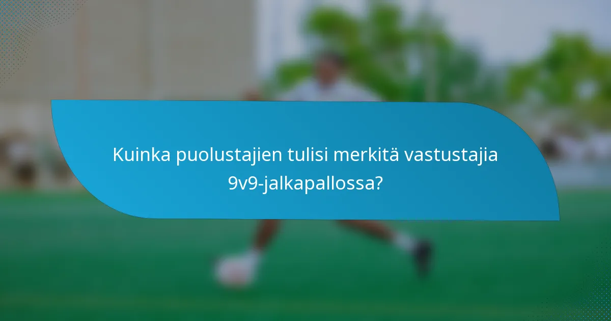 Kuinka puolustajien tulisi merkitä vastustajia 9v9-jalkapallossa?