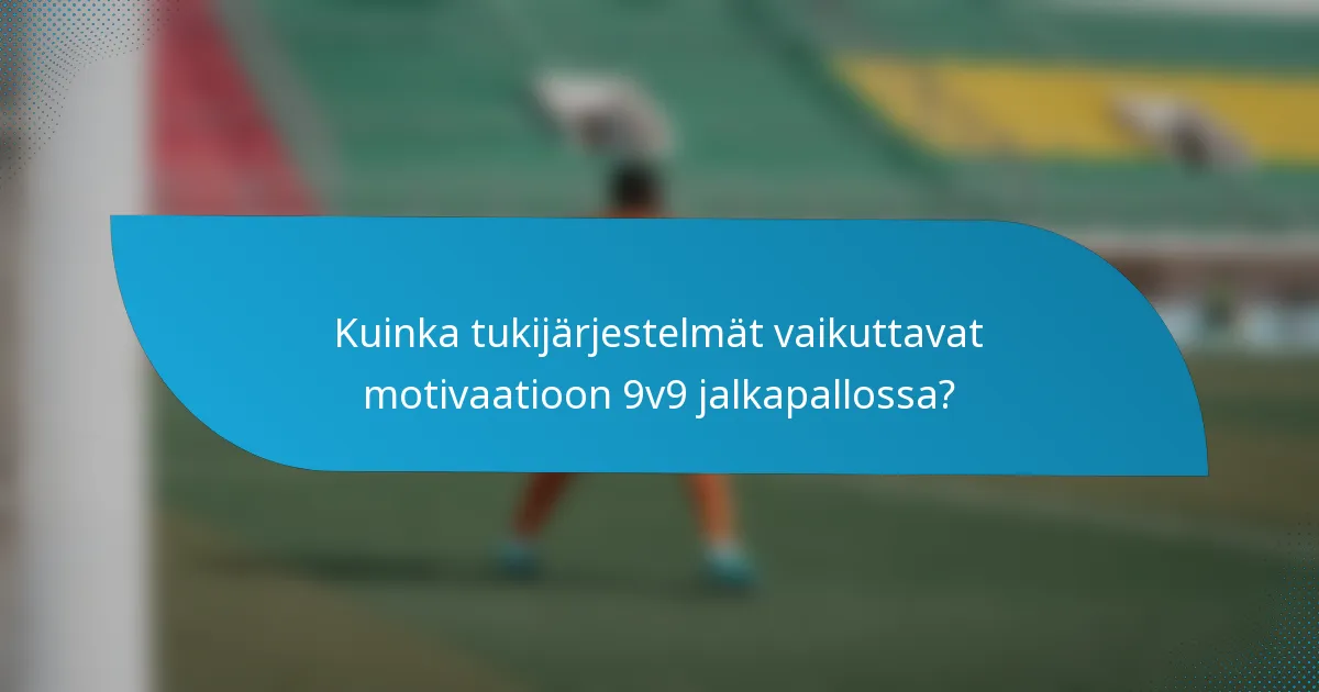 Kuinka tukijärjestelmät vaikuttavat motivaatioon 9v9 jalkapallossa?