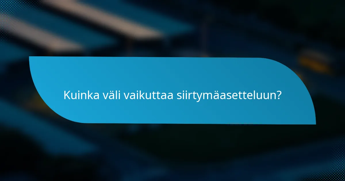 Kuinka väli vaikuttaa siirtymäasetteluun?