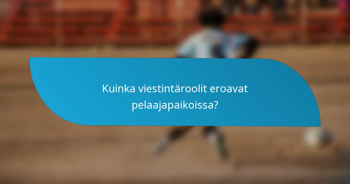 Kuinka viestintäroolit eroavat pelaajapaikoissa?