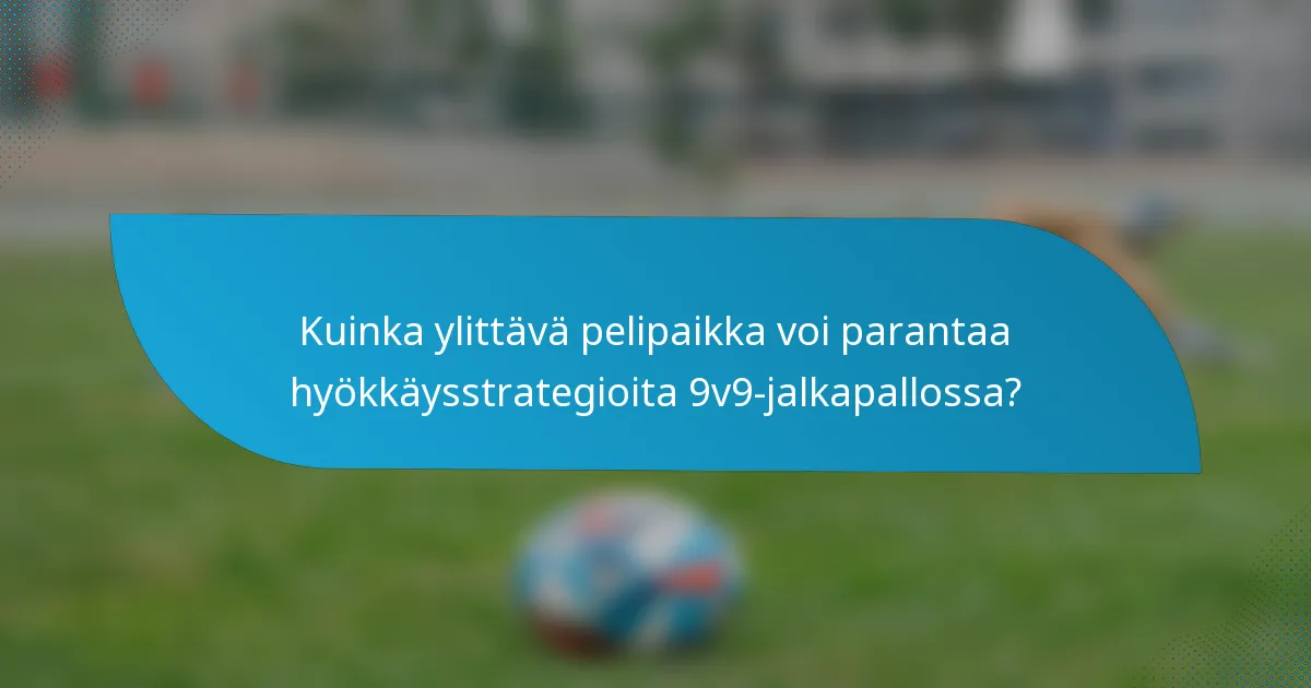 Kuinka ylittävä pelipaikka voi parantaa hyökkäysstrategioita 9v9-jalkapallossa?