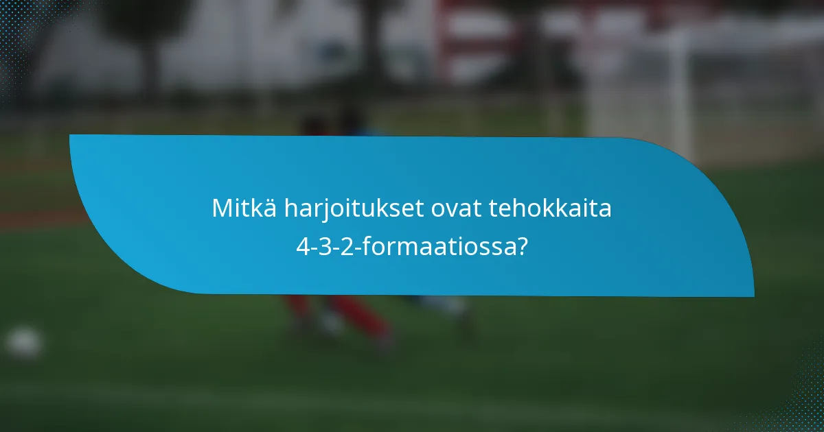 Mitkä harjoitukset ovat tehokkaita 4-3-2-formaatiossa?