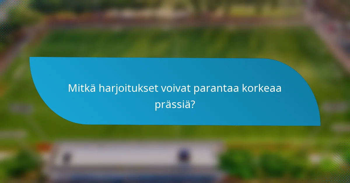 Mitkä harjoitukset voivat parantaa korkeaa prässiä?