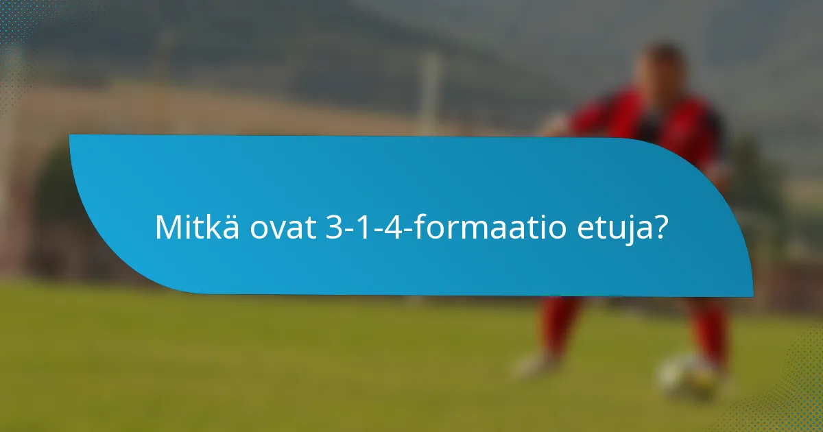 Mitkä ovat 3-1-4-formaatio etuja?