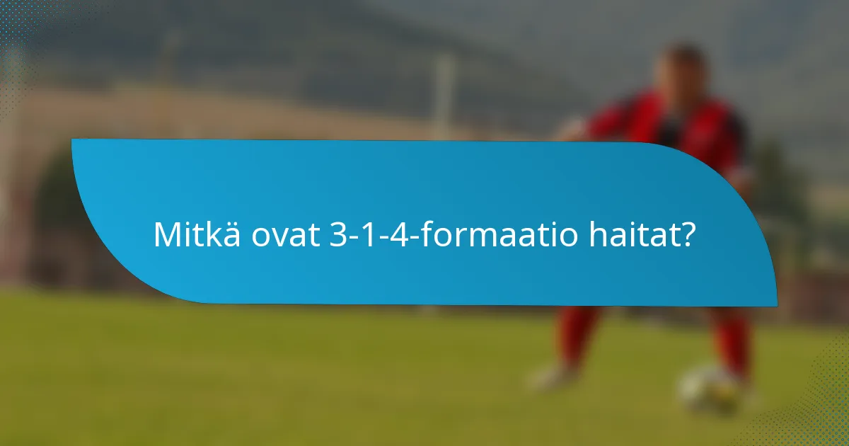 Mitkä ovat 3-1-4-formaatio haitat?