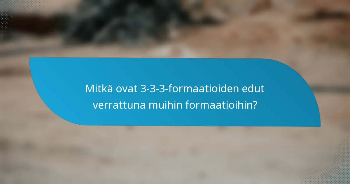 Mitkä ovat 3-3-3-formaatioiden edut verrattuna muihin formaatioihin?