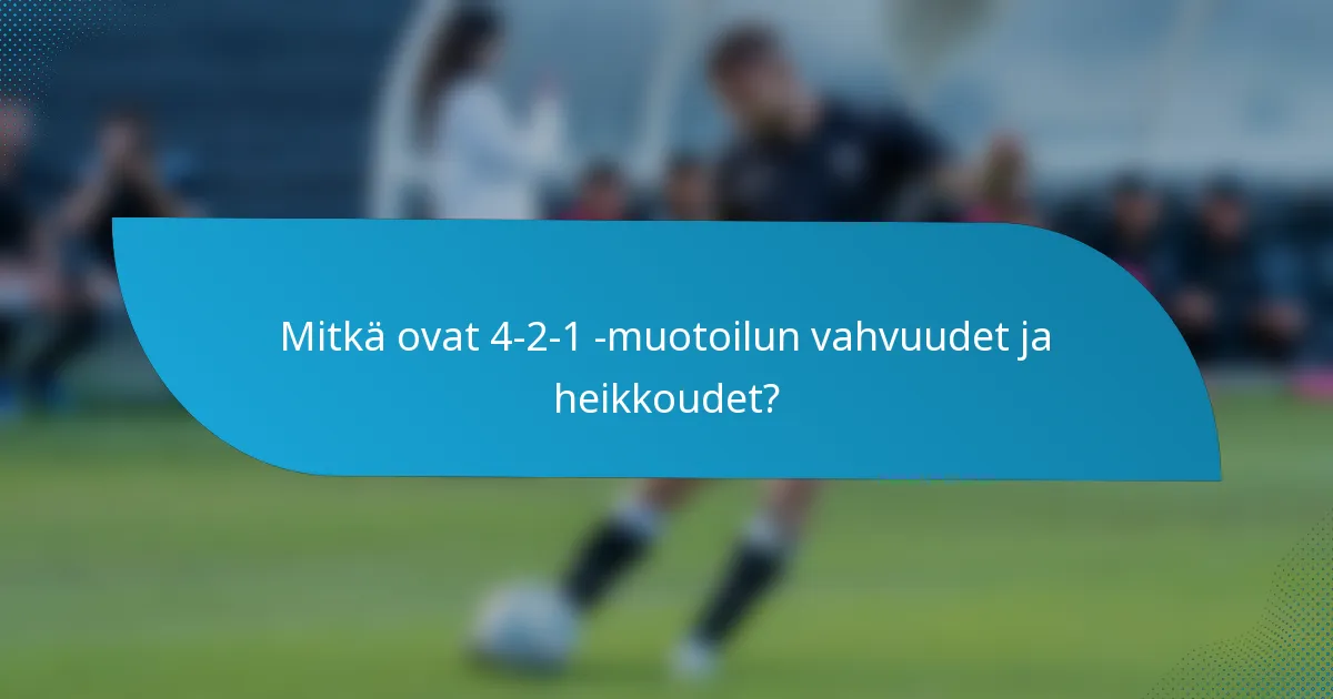 Mitkä ovat 4-2-1 -muotoilun vahvuudet ja heikkoudet?