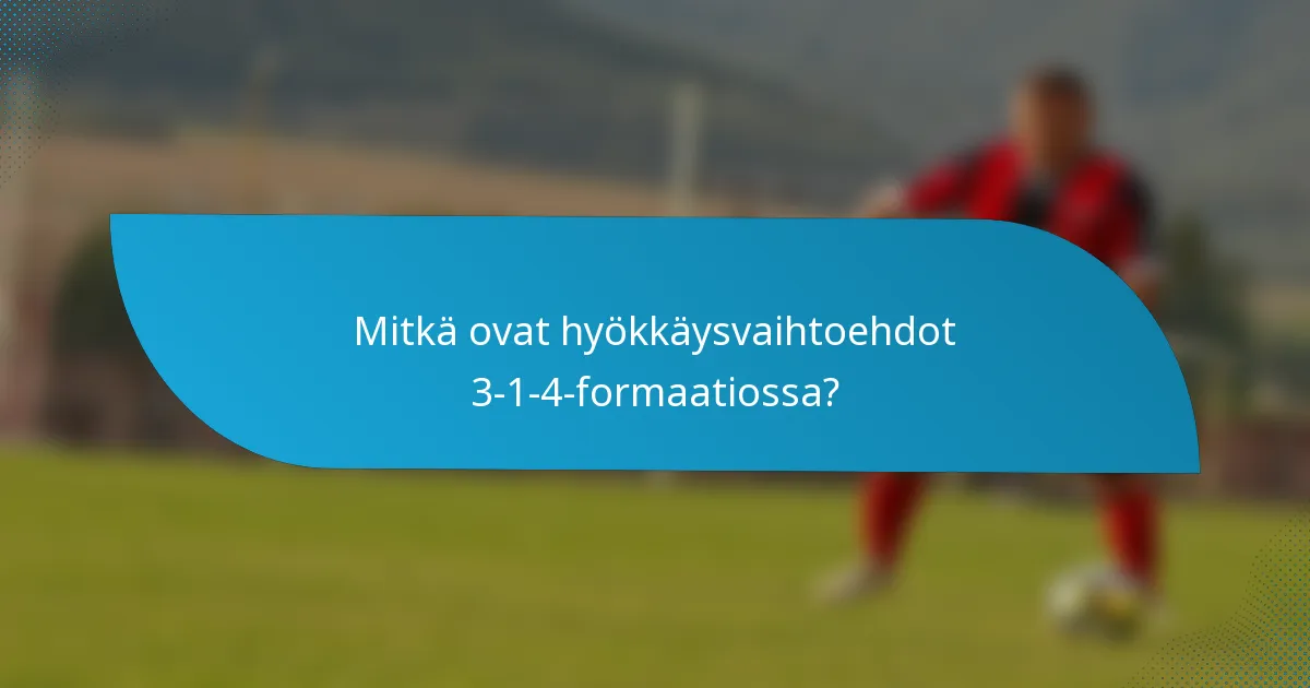Mitkä ovat hyökkäysvaihtoehdot 3-1-4-formaatiossa?