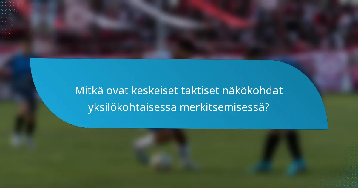Mitkä ovat keskeiset taktiset näkökohdat yksilökohtaisessa merkitsemisessä?