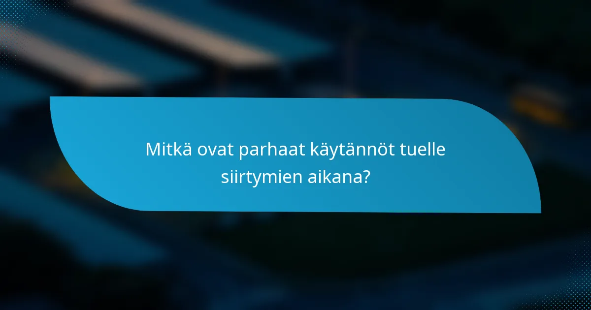 Mitkä ovat parhaat käytännöt tuelle siirtymien aikana?