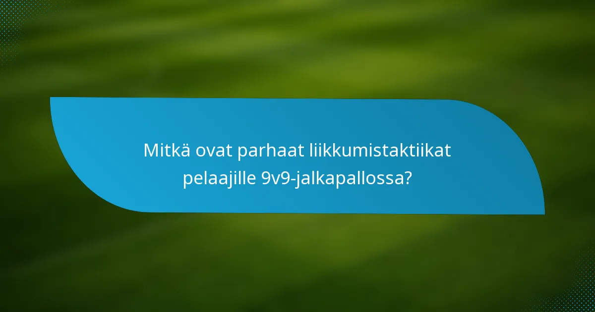 Mitkä ovat parhaat liikkumistaktiikat pelaajille 9v9-jalkapallossa?