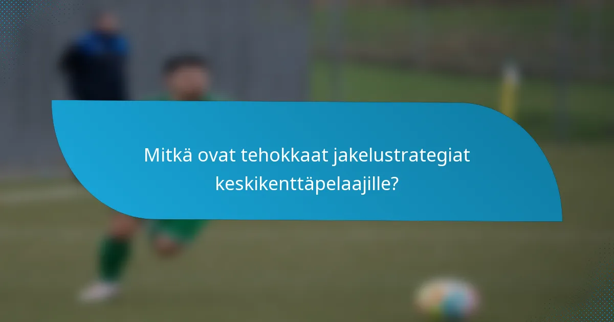 Mitkä ovat tehokkaat jakelustrategiat keskikenttäpelaajille?