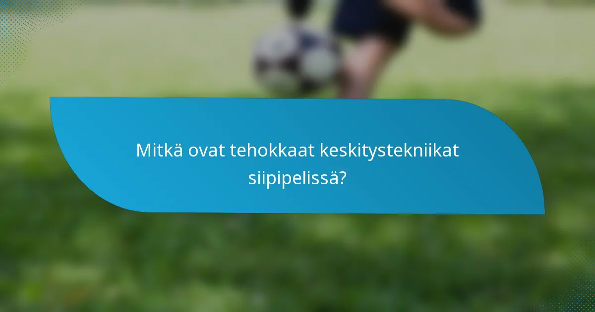 Mitkä ovat tehokkaat keskitystekniikat siipipelissä?