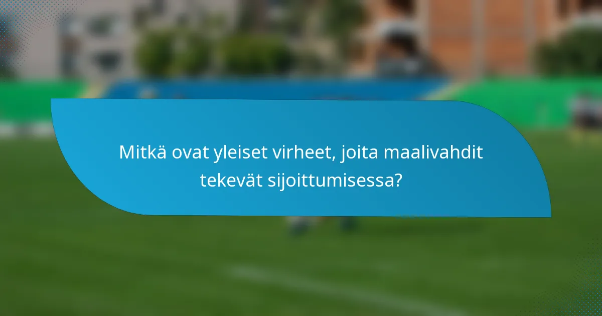 Mitkä ovat yleiset virheet, joita maalivahdit tekevät sijoittumisessa?