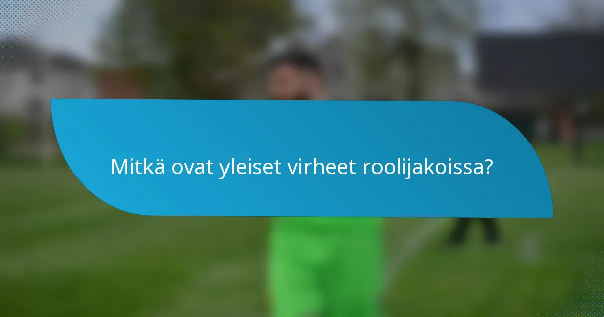 Mitkä ovat yleiset virheet roolijakoissa?