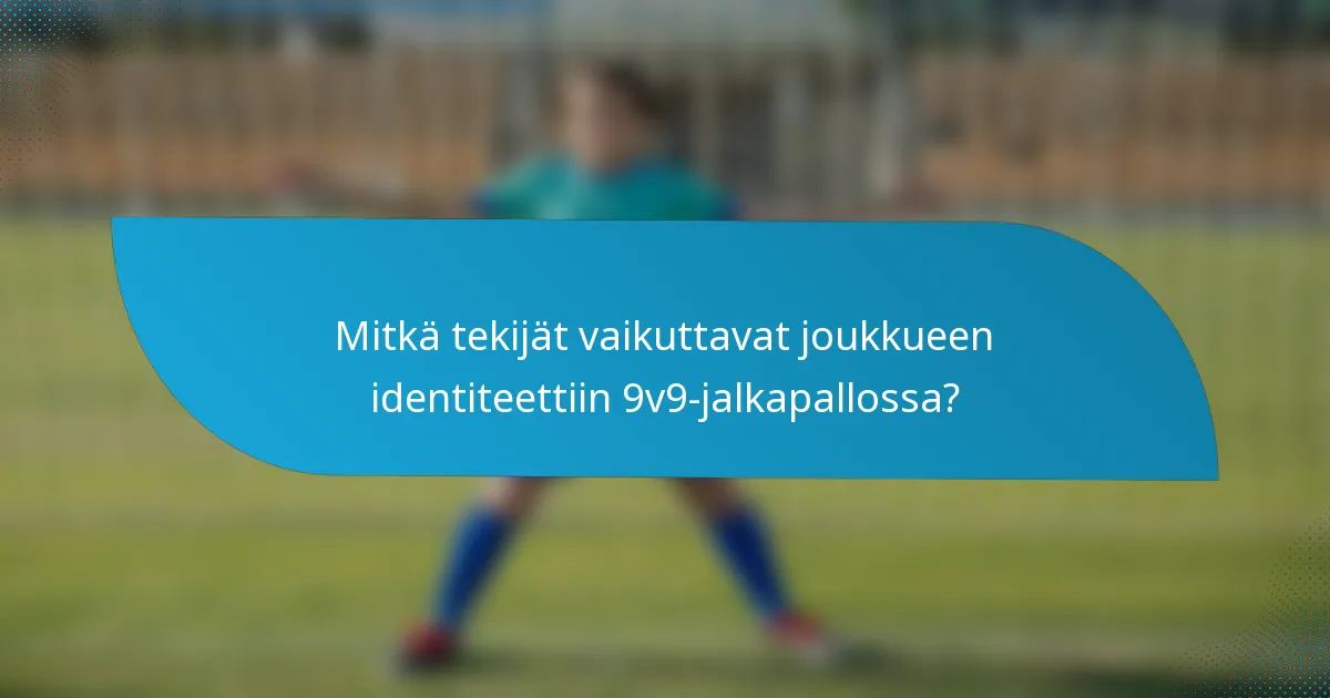 Mitkä tekijät vaikuttavat joukkueen identiteettiin 9v9-jalkapallossa?